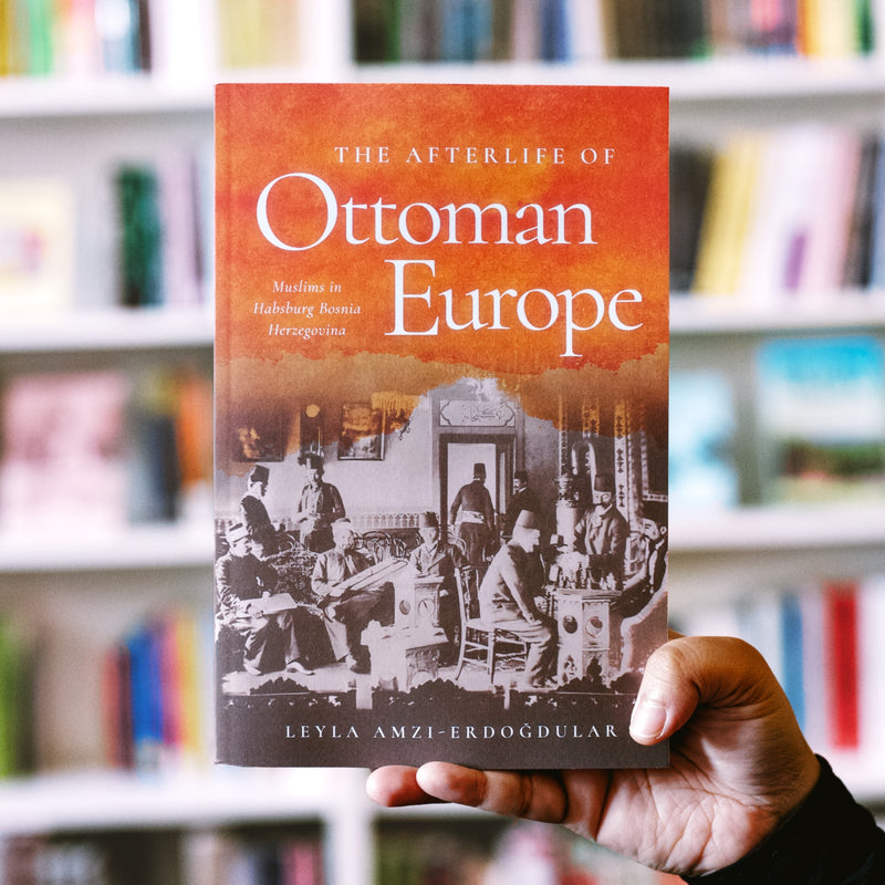 The Afterlife of Ottoman Europe: Muslims in Habsburg Bosnia Herzegovina