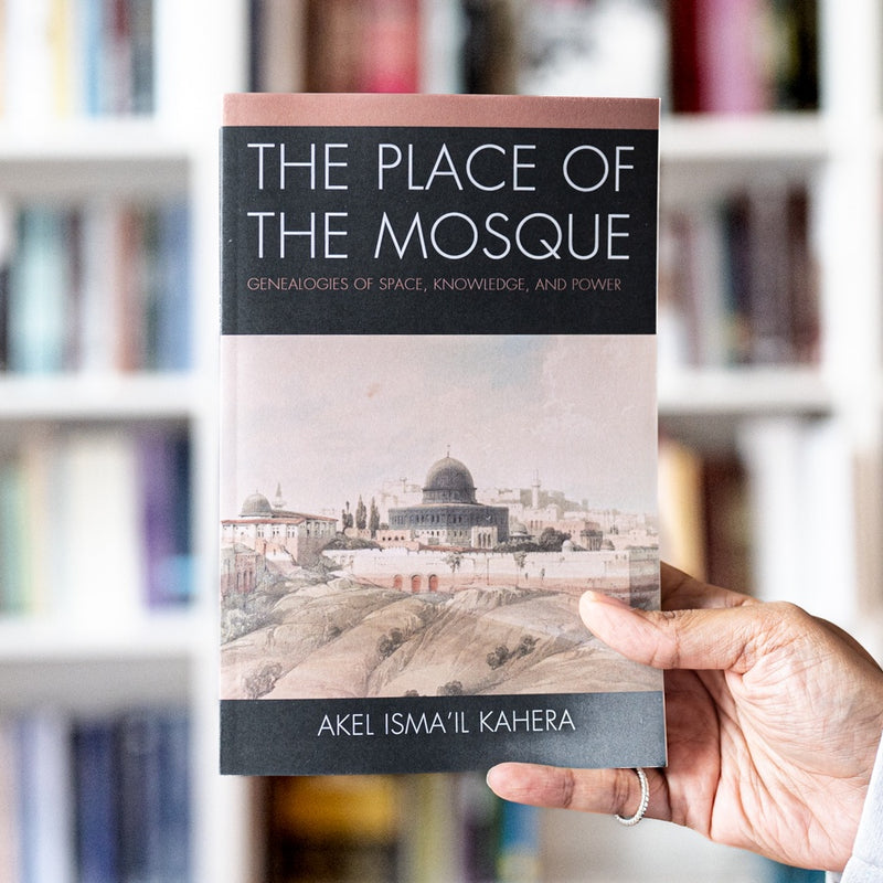 The Place of the Mosque: Genealogies of Space, Knowledge, and Power