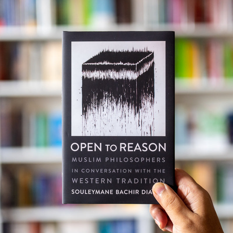 Open to Reason: Muslim Philosophers in Conversation with the Western Tradition