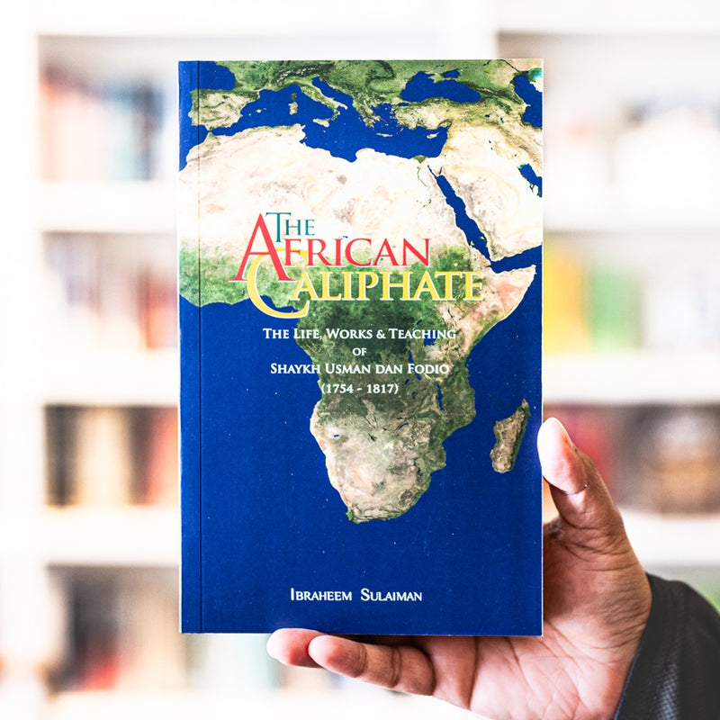 The African Caliphate: The Life, Works and Teaching of Sheikh Usman Dan Fodio